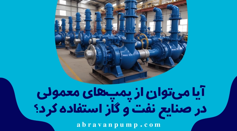 پمپ‌های مناسب صنایع نفت و گاز و پتروشیمی؛ چه تفاوتی با پمپ‌های عادی دارند؟